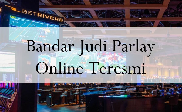 Bandar Judi Parlay Online Teresmi