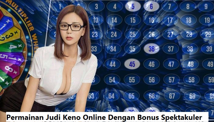 Permainan Judi Keno Online Dengan Bonus Spektakuler